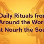 Daily Rituals from Around the World That Nourish the Soul