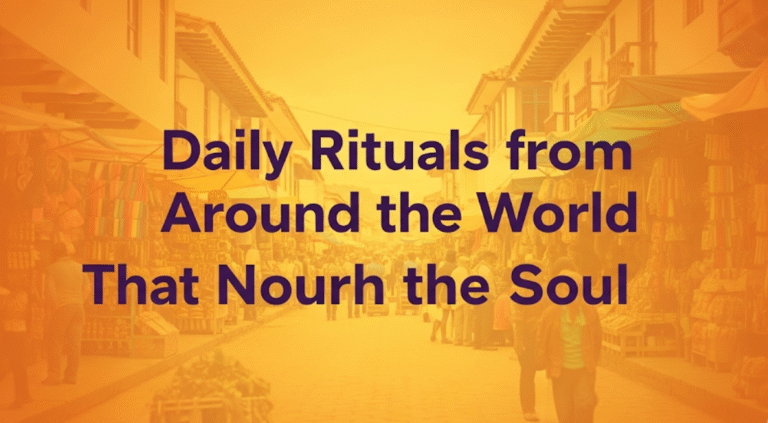 Daily Rituals from Around the World That Nourish the Soul