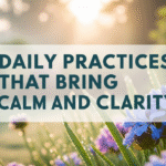 Daily Practices That Bring Calm and Clarity