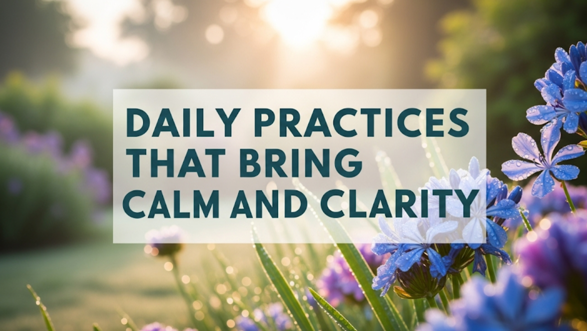 Daily Practices That Bring Calm and Clarity